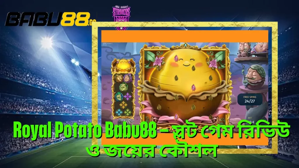 Royal Potato Babu88 – স্লট গেম রিভিউ ও জয়ের কৌশল 3 Royal Potato Babu88 – স্লট গেম রিভিউ ও জয়ের কৌশল