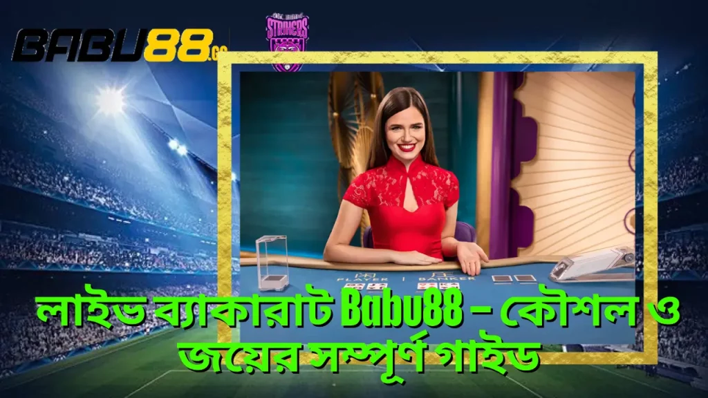 লাইভ ব্যাকারাট Babu88 – কৌশল ও জয়ের সম্পূর্ণ গাইড 3 লাইভ ব্যাকারাট Babu88 – কৌশল ও জয়ের সম্পূর্ণ গাইড